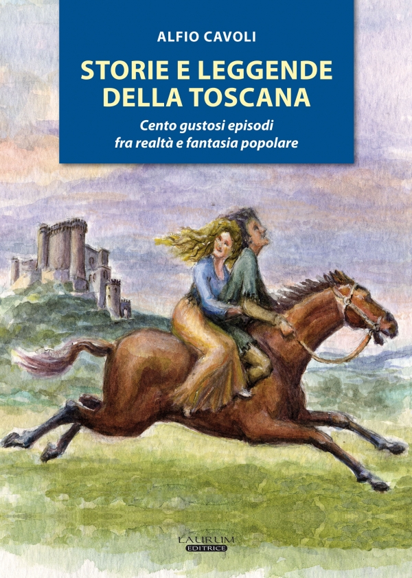 Storie e leggende della Toscana. Cento gustosi episodi fra realtà e fantasia popolare